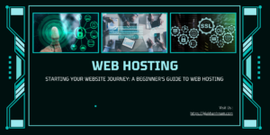 Starting Your Website Journey: A Beginner’s Guide to Web Hosting